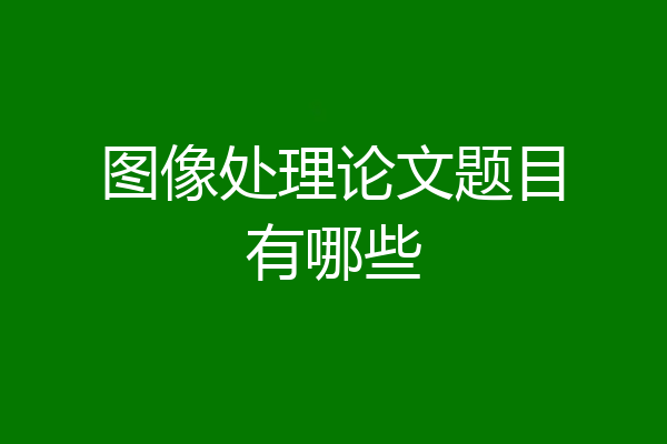 图像处理论文题目有哪些