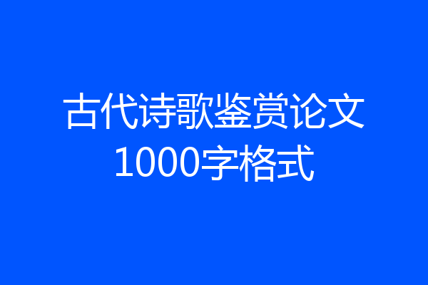 古代诗歌鉴赏论文1000字格式