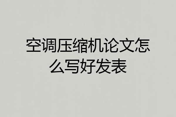 空调压缩机论文怎么写好发表