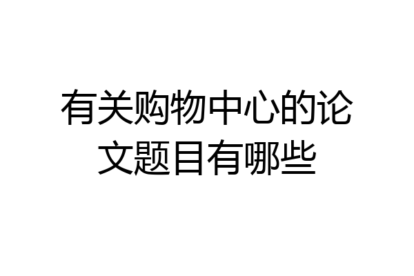 有关购物中心的论文题目有哪些