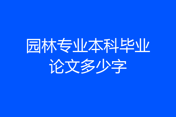 园林专业本科毕业论文多少字