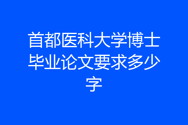 首都医科大学博士毕业论文要求多少字