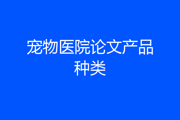 宠物医院论文产品种类