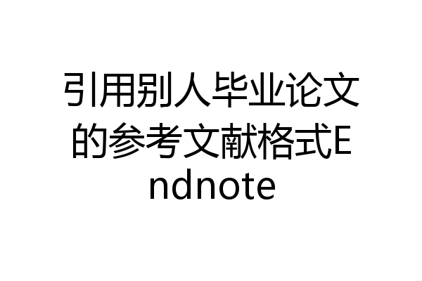引用别人毕业论文的参考文献格式Endnote