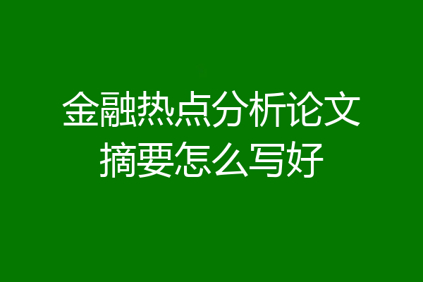 金融热点分析论文摘要怎么写好