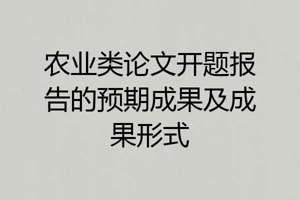 农业类论文开题报告的预期成果及成果形式