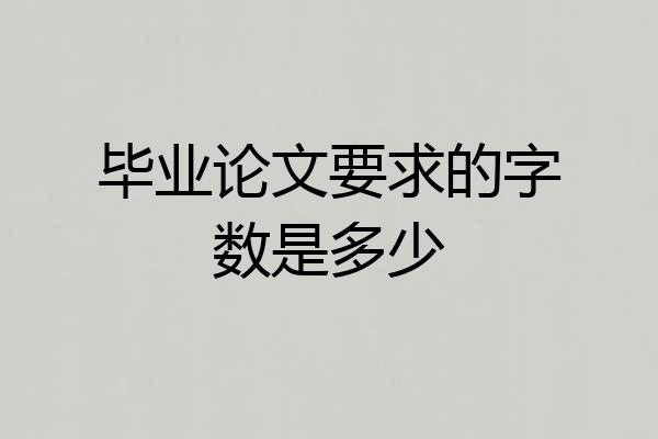 毕业论文要求的字数是多少