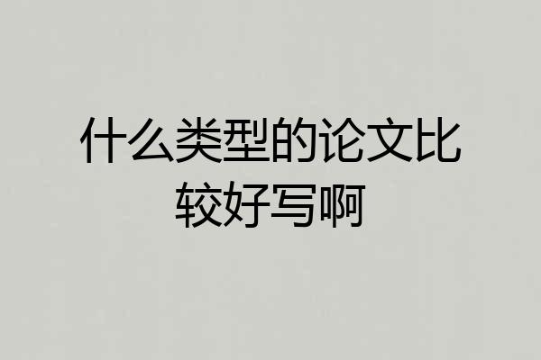 什么类型的论文比较好写啊