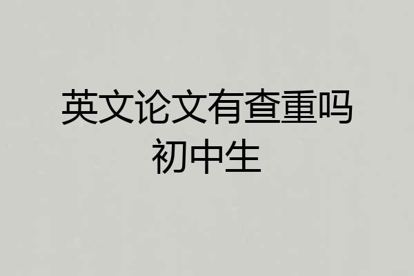 英文论文有查重吗初中生
