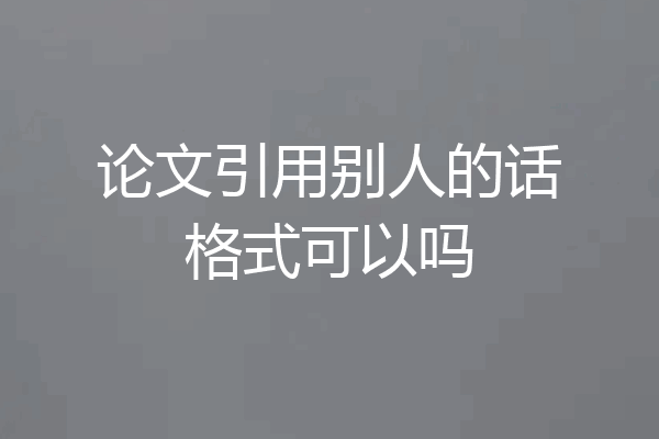 论文引用别人的话格式可以吗