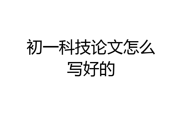 初一科技论文怎么写好的