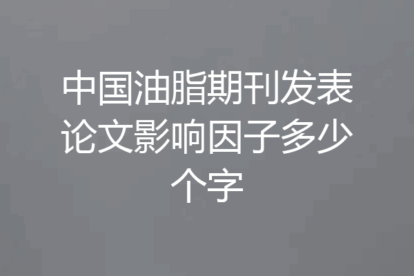 中国油脂期刊发表论文影响因子多少个字