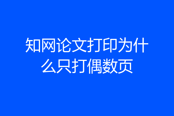 知网论文打印为什么只打偶数页