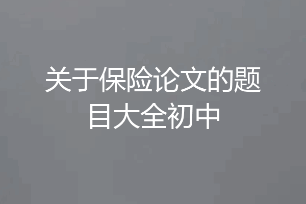 关于保险论文的题目大全初中