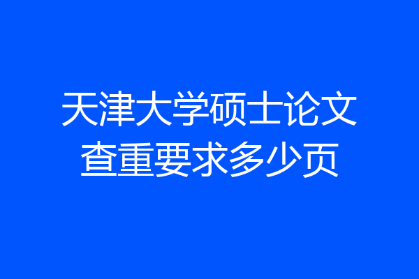 天津大学硕士论文查重要求多少页
