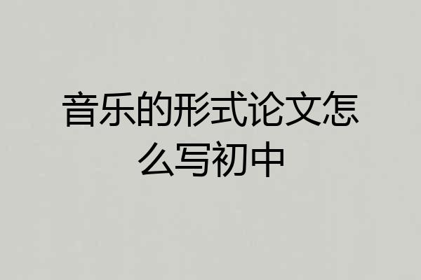 音乐的形式论文怎么写初中