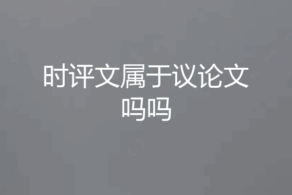 时评文属于议论文吗吗
