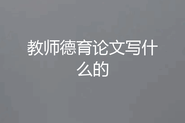 教师德育论文写什么的