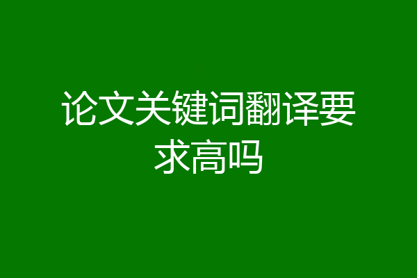 论文关键词翻译要求高吗