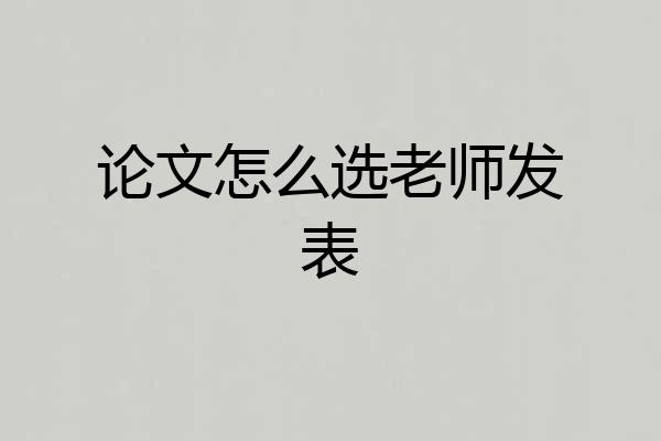 论文怎么选老师发表