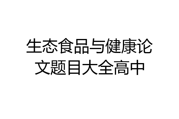 生态食品与健康论文题目大全高中
