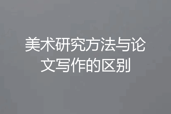 美术研究方法与论文写作的区别