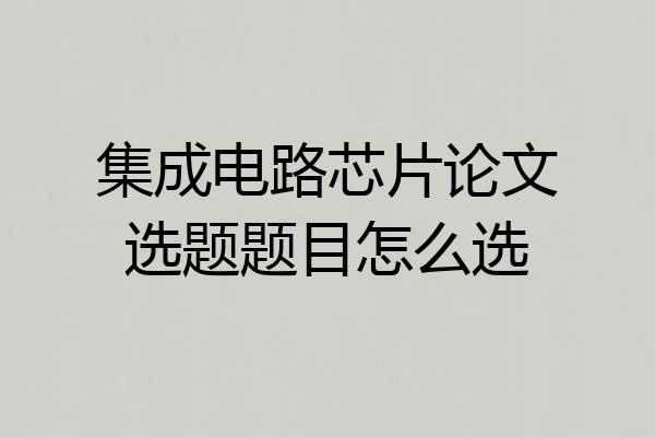 集成电路芯片论文选题题目怎么选