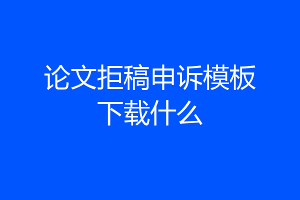 论文拒稿申诉模板下载什么