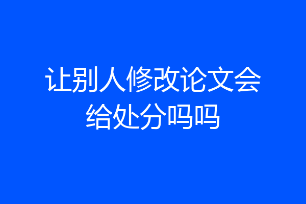 让别人修改论文会给处分吗吗