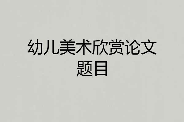 幼儿美术欣赏论文题目