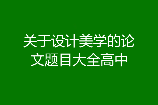 关于设计美学的论文题目大全高中