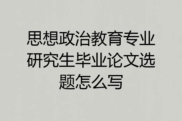 思想政治教育专业研究生毕业论文选题怎么写