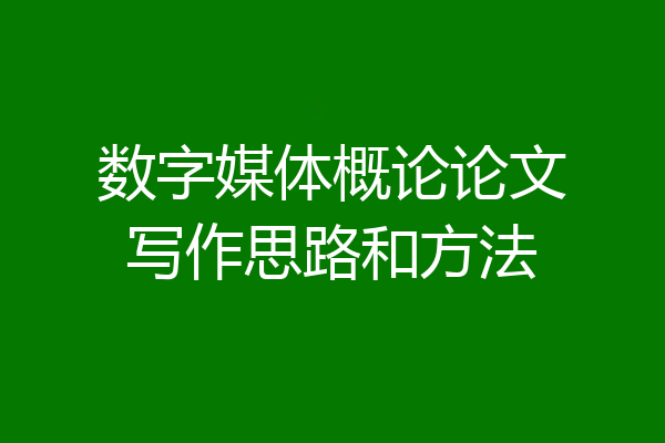 数字媒体概论论文写作思路和方法