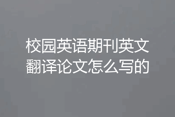校园英语期刊英文翻译论文怎么写的