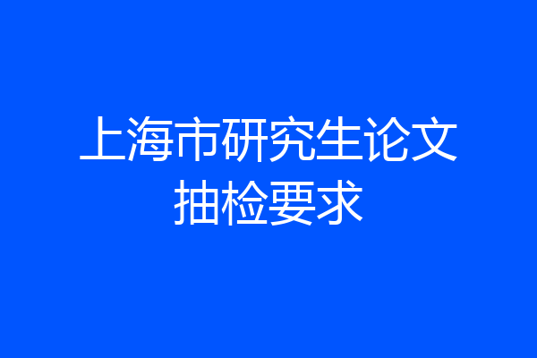 上海市研究生论文抽检要求