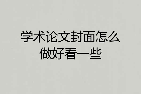 学术论文封面怎么做好看一些
