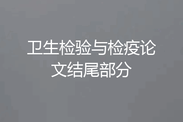 卫生检验与检疫论文结尾部分