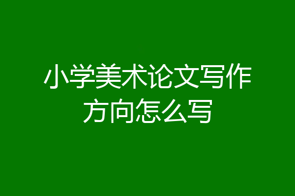小学美术论文写作方向怎么写