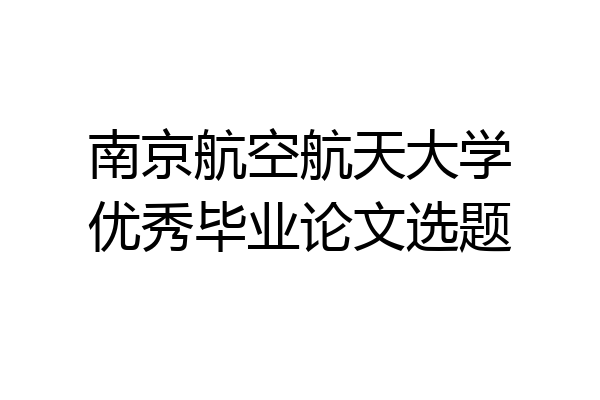 南京航空航天大学优秀毕业论文选题