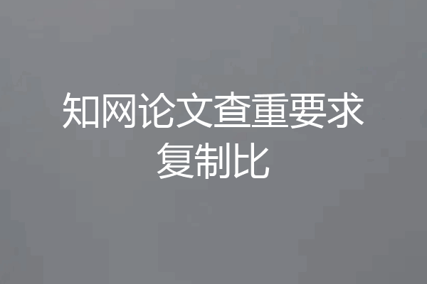 知网论文查重要求复制比