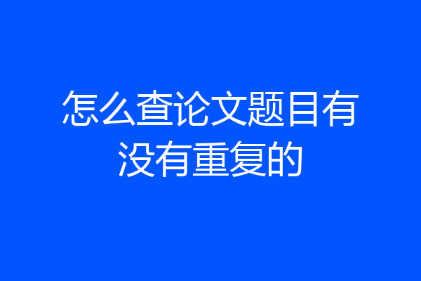 怎么查论文题目有没有重复的