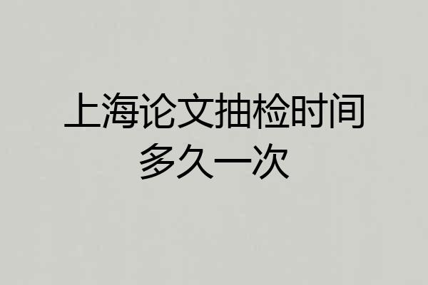 上海论文抽检时间多久一次