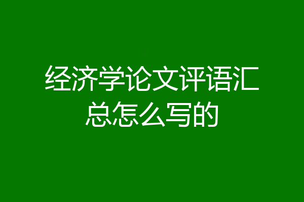 经济学论文评语汇总怎么写的