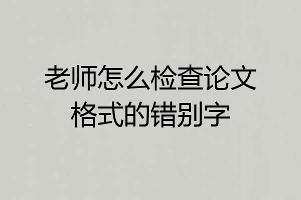 老师怎么检查论文格式的错别字