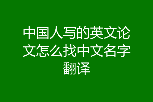 中国人写的英文论文怎么找中文名字翻译