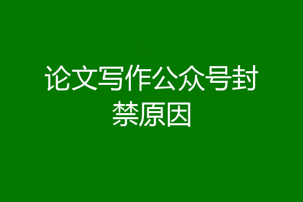 论文写作公众号封禁原因