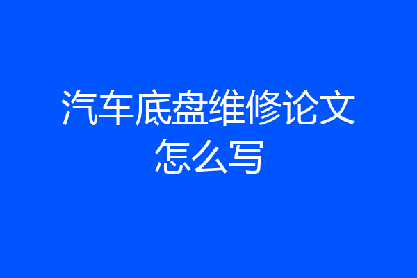 汽车底盘维修论文怎么写