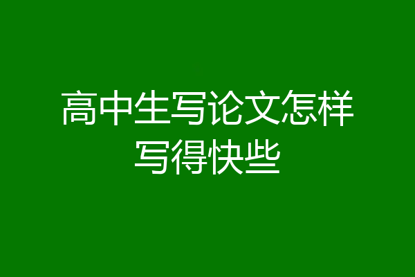 高中生写论文怎样写得快些