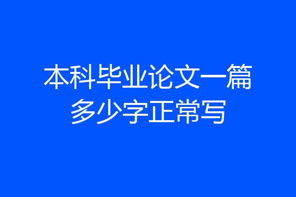 本科毕业论文一篇多少字正常写