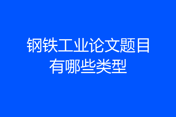 钢铁工业论文题目有哪些类型